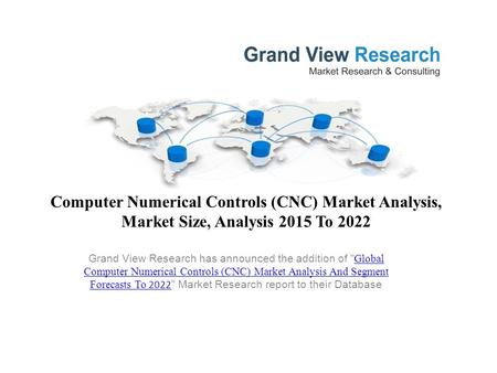 Computer Numerical Controls (CNC) Market Analysis, Market Size, Analysis 2015 To 2022 Grand View Research has announced the addition of  Global Computer.