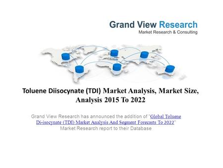 Toluene Diisocynate (TDI) Market Analysis, Market Size, Analysis 2015 To 2022 Grand View Research has announced the addition of  Global Toluene Di-isocynate.