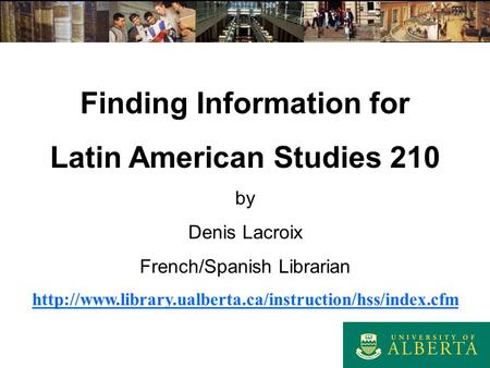 Finding Information for Latin American Studies 210 by Denis Lacroix French/Spanish Librarian