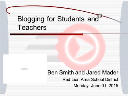 Blogging for Students and Teachers Ben Smith and Jared Mader Red Lion Area School District Monday, June 01, 2015Monday, June 01, 2015Monday, June 01, 2015Monday,