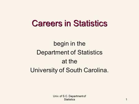 Univ. of S.C. Department of Statistics1 Careers in Statistics begin in the Department of Statistics at the University of South Carolina.