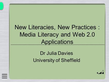 New Literacies, New Practices : Media Literacy and Web 2.0 Applications Dr Julia Davies University of Sheffield.