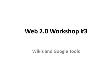 Web 2.0 Workshop #3 Wikis and Google Tools. What Is Wiki? Ward Cunningham from Portland, Oregon created WikiWikiWeb in 1994. It’s a web page that can.