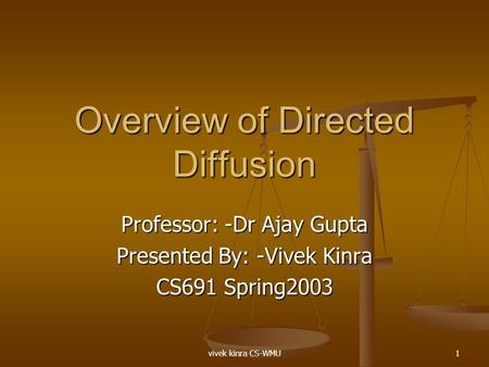 Vivek kinra CS-WMU1 Overview of Directed Diffusion Professor: -Dr Ajay Gupta Presented By: -Vivek Kinra CS691 Spring2003.