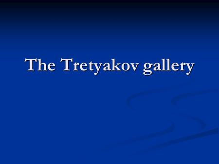 The Tretyakov gallery. Moscow is the capital of Russia. It is one of the biggest and most beautiful cities in the world. Moscow is a modern centre now.