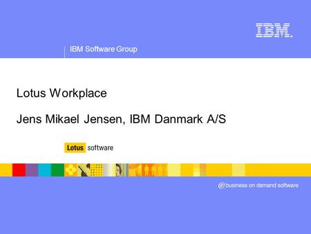 Lotus Workplace Jens Mikael Jensen, IBM Danmark A/S