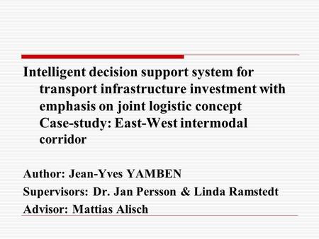 Intelligent decision support system for transport infrastructure investment with emphasis on joint logistic concept Case-study: East-West intermodal corridor.