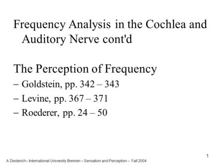 A.Diederich– International University Bremen – Sensation and Perception – Fall 2004 1 Frequency Analysis in the Cochlea and Auditory Nerve cont'd The Perception.