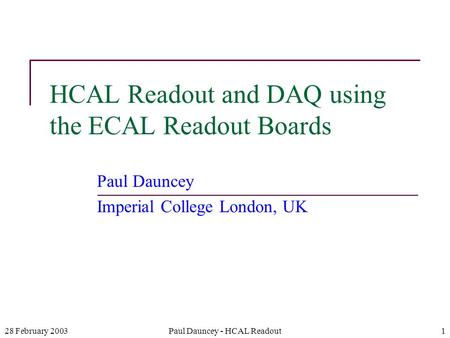 28 February 2003Paul Dauncey - HCAL Readout1 HCAL Readout and DAQ using the ECAL Readout Boards Paul Dauncey Imperial College London, UK.