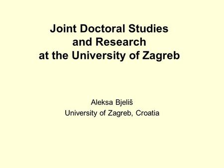 Joint Doctoral Studies and Research at the University of Zagreb Aleksa Bjeliš University of Zagreb, Croatia.