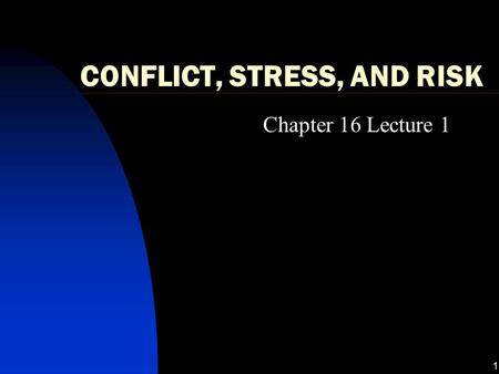 1 CONFLICT, STRESS, AND RISK Chapter 16 Lecture 1.