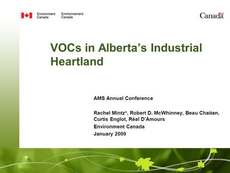 VOCs in Alberta’s Industrial Heartland AMS Annual Conference Rachel Mintz*, Robert D. McWhinney, Beau Chaitan, Curtis Englot, Réal D’Amours Environment.