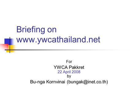 Briefing on  For YWCA Pakkret 22 April 2008 by Bu-nga Kornvinai