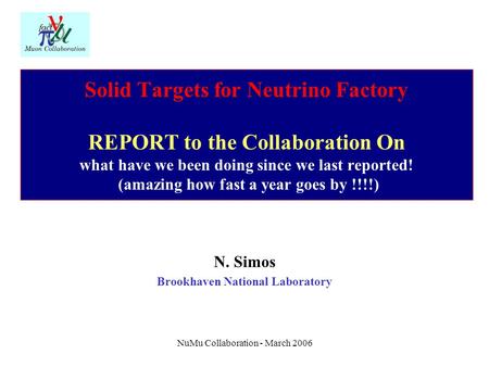 NuMu Collaboration - March 2006 Solid Targets for Neutrino Factory REPORT to the Collaboration On what have we been doing since we last reported! (amazing.