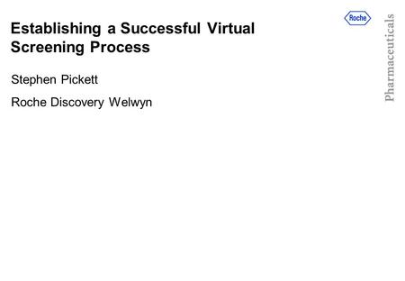 Establishing a Successful Virtual Screening Process Stephen Pickett Roche Discovery Welwyn.