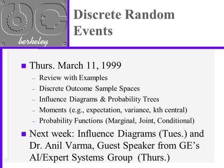 Discrete Random Events n Thurs. March 11, 1999 – Review with Examples – Discrete Outcome Sample Spaces – Influence Diagrams & Probability Trees – Moments.