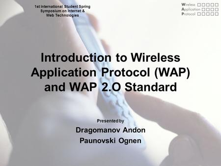 S3IWT02 24 May 2002 Dragomanov Andon :: Paunovski Ognen Introduction to Wireless Application Protocol (WAP) and WAP 2.O Standard Presented by Dragomanov.