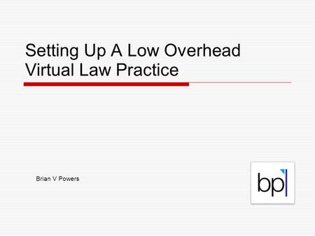 Setting Up A Low Overhead Virtual Law Practice Brian V Powers.
