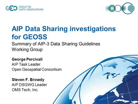 AIP Data Sharing investigations for GEOSS Summary of AIP-3 Data Sharing Guidelines Working Group George Percivall AIP Task Leader Open Geospatial Consortium.