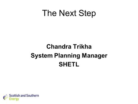The Next Step Chandra Trikha System Planning Manager SHETL.
