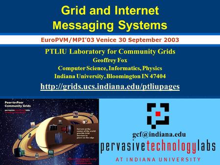 Grid and Internet M essaging Systems PTLIU Laboratory for Community Grids Geoffrey Fox Computer Science, Informatics, Physics Indiana University, Bloomington.
