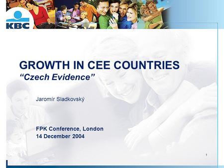 1 GROWTH IN CEE COUNTRIES “Czech Evidence” Jaromír Sladkovský FPK Conference, London 14 December 2004.