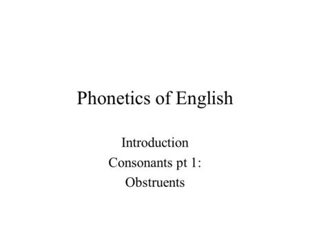 Introduction Consonants pt 1: Obstruents