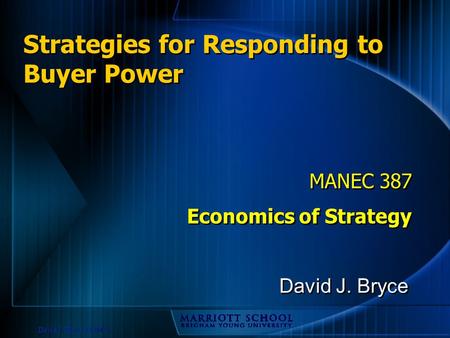 David J. Bryce © 2002 Strategies for Responding to Buyer Power MANEC 387 Economics of Strategy MANEC 387 Economics of Strategy David J. Bryce.