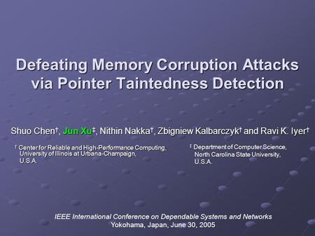 Defeating Memory Corruption Attacks via Pointer Taintedness Detection Shuo Chen †, Jun Xu ‡, Nithin Nakka †, Zbigniew Kalbarczyk † and Ravi K. Iyer † ‡