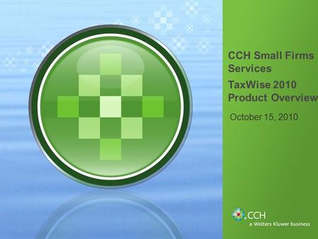 October 15, 2010 CCH Small Firms Services TaxWise 2010 Product Overview.