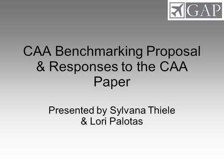 CAA Benchmarking Proposal & Responses to the CAA Paper Presented by Sylvana Thiele & Lori Palotas.