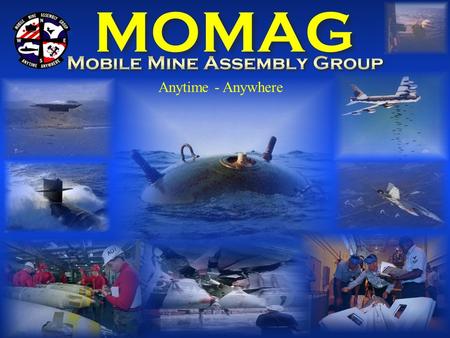 Anytime - Anywhere. Mining –vs.- ND Mobile Mine Assembly Group 7 Mobile Units – 1 Detachment  Maintain Navy Mine Stocks  Exercise and Training Mines.