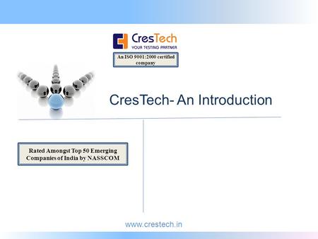 Www.crestech.in An ISO 9001:2000 certified company CresTech- An Introduction Rated Amongst Top 50 Emerging Companies of India by NASSCOM.
