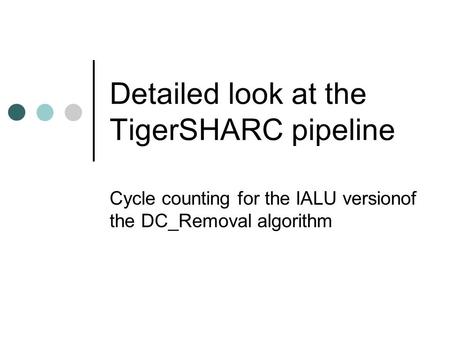 Detailed look at the TigerSHARC pipeline Cycle counting for the IALU versionof the DC_Removal algorithm.