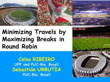 May 2004 Minimizing travels by maximizing breaks1/32 Minimizing Travels by Maximizing Breaks in Round Robin Tournament Schedules Celso RIBEIRO UFF and.