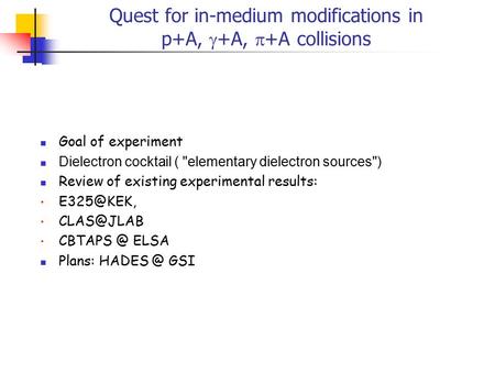 Quest for in-medium modifications in p+A,  +A,  +A collisions Goal of experiment Dielectron cocktail ( elementary dielectron sources) Review of existing.