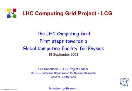 Last update: 01/06/2015 04:09 LCG les robertson - cern-it 1 LHC Computing Grid Project - LCG The LHC Computing Grid First steps towards a Global Computing.