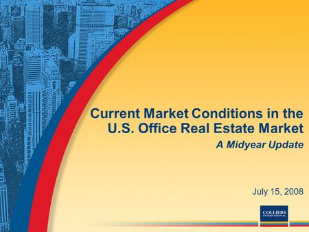 Current Market Conditions in the U.S. Office Real Estate Market A Midyear Update July 15, 2008.