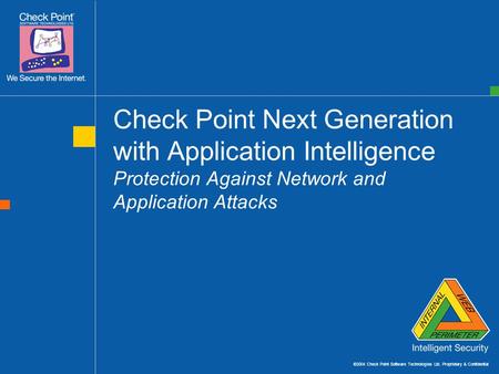 ©2004 Check Point Software Technologies Ltd. Proprietary & Confidential Check Point Next Generation with Application Intelligence Protection Against Network.
