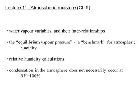 Lecture 11: Atmospheric moisture (Ch 5) water vapour variables, and their inter-relationships the “equilibrium vapour pressure” - a “benchmark” for atmospheric.