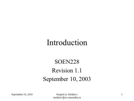September 10, 2003Serguei A. Mokhov, 1 Introduction SOEN228 Revision 1.1 September 10, 2003.