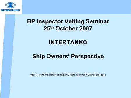 BP Inspector Vetting Seminar 25th October 2007 INTERTANKO