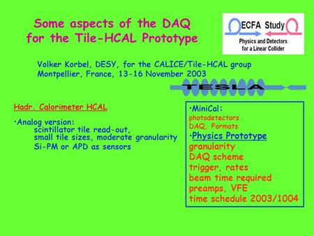 Some aspects of the DAQ for the Tile-HCAL Prototype Volker Korbel, DESY, for the CALICE/Tile-HCAL group Montpellier, France, 13-16 November 2003 Hadr.