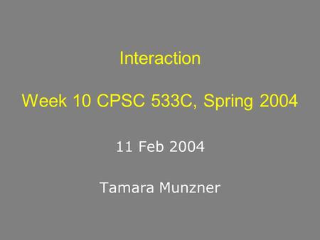 Interaction Week 10 CPSC 533C, Spring 2004 11 Feb 2004 Tamara Munzner.