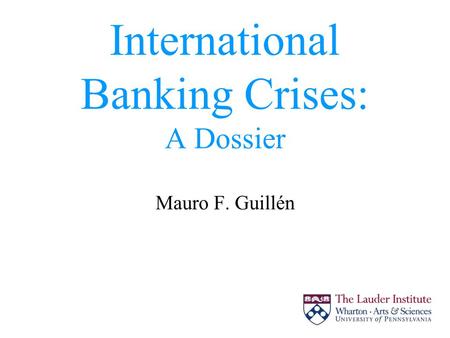 International Banking Crises: A Dossier Mauro F. Guillén.