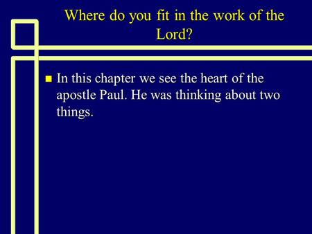 Where do you fit in the work of the Lord? n In this chapter we see the heart of the apostle Paul. He was thinking about two things.