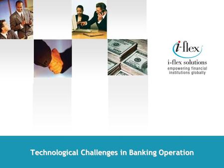 Technological Challenges in Banking Operation. 2 © 2005 i-flex solutions ltd. All rights reserved.
