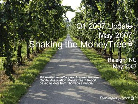 PricewaterhouseCoopers/ National Venture Capital Association MoneyTree™ Report based on data from Thomson Financial ™ Shaking the MoneyTree ™ Raleigh,