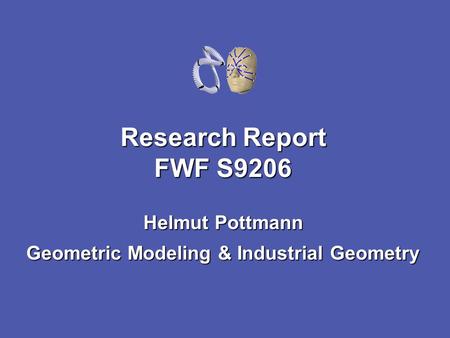 Research Report FWF S9206 Helmut Pottmann Geometric Modeling & Industrial Geometry.