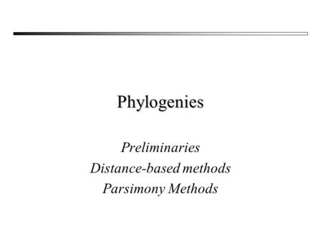 Phylogenies Preliminaries Distance-based methods Parsimony Methods.